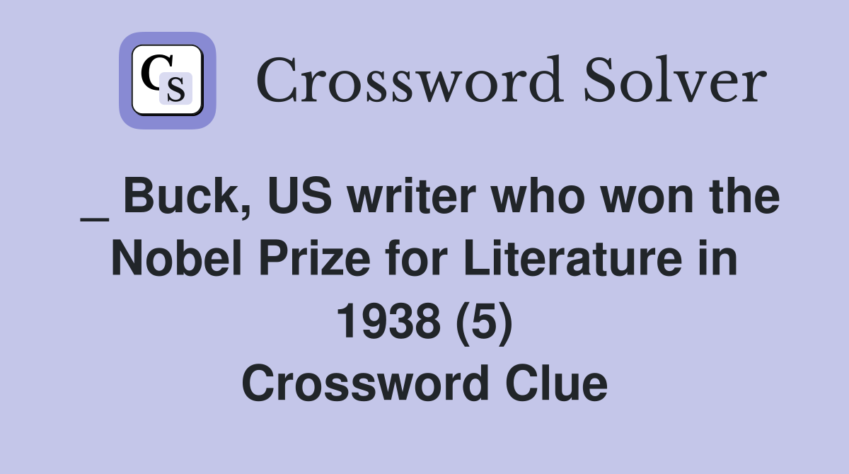 _ Buck, US writer who won the Nobel Prize for Literature in 1938 (5